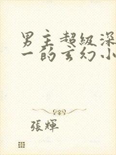 男主超级深情专一的玄幻小说