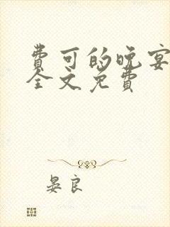 费可的晚宴小说全文免费