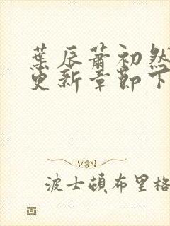 叶辰萧初然刚刚更新章节下载