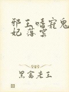 邪王嗜宠鬼医狂妃 落云