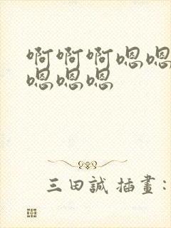 啊啊啊嗯嗯啊啊嗯嗯嗯