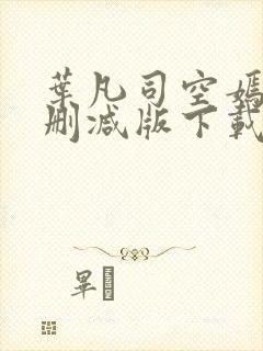 叶凡司空嫣然未删减版下载