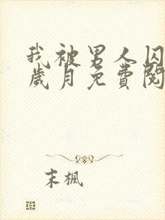 我被男人囚禁的岁月免费阅读