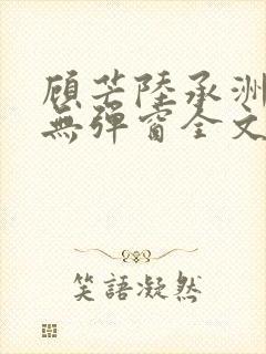 顾芒陆承洲小说无弹窗全文免费阅读