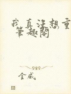 我真没想重生啊 笔趣阁封面