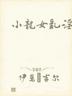 小龙女乱淫
