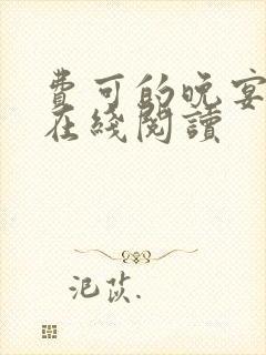 费可的晚宴全文在线阅读