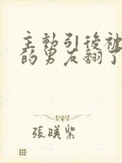 主动引后被别人的男友翻了笔趣阁颜封面