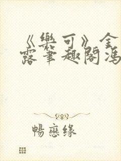 《乐可》金银花露笔趣阁冯家父子