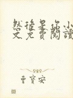 然后是你小说全文免费阅读无弹窗封面