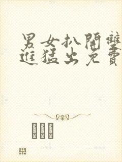 男女扒开双腿猛进猛出免费视频