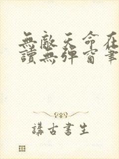 无敌天命在线阅读无弹窗笔趣阁