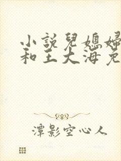 小说儿媳妇芷晴和王大海免费阅读