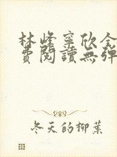 林峰宁欣全文免费阅读无弹窗笔趣阁