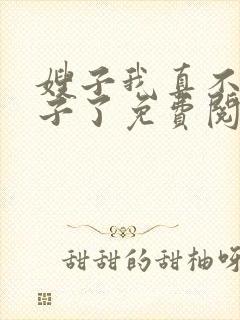 嫂子我真不是傻子了免费阅读完整版