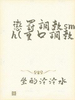 惩罚调教sm h(重口调教)