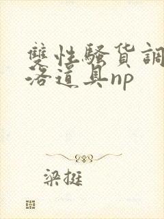 双性骚货调教杨洛道具np