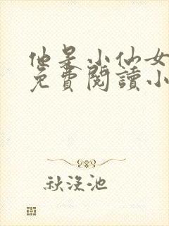 他是小仙女全文免费阅读小说