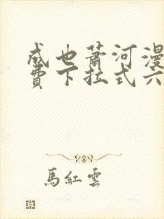 成也萧河漫画免费下拉式六