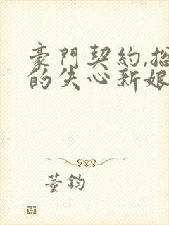 豪门契约,总裁的失心新娘