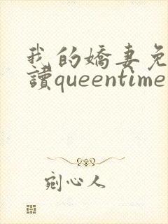 我的娇妻免费阅读queentime