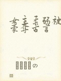 女主柔弱被强取豪夺古言