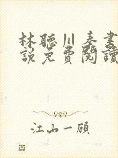 林听川秦书驰小说免费阅读最新章节