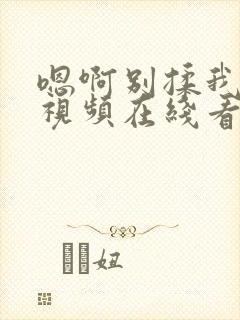 嗯啊别揉我奶头视频在线看