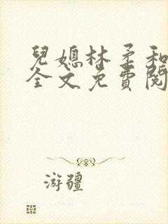 儿媳林柔和爸爸全文免费阅读