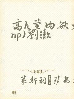 高h荤肉欲文(np)刘彻