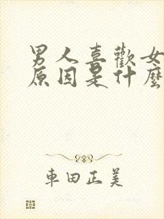 男人喜欢女人的原因是什么