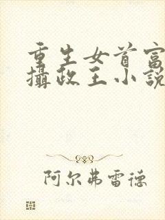 重生女首富娇养摄政王小说txt