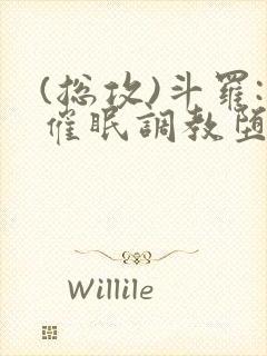 (总攻)斗罗:催眠调教堕落美人小说
