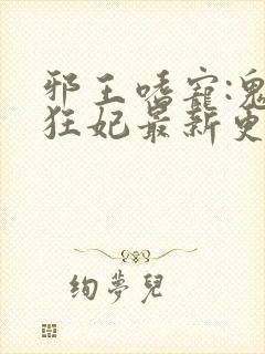 邪王嗜宠:鬼医狂妃最新更新