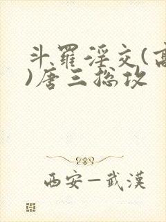 斗罗淫交(高h)唐三总攻封面