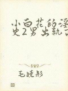 小白花的淫欲情史2男出轨高h小说