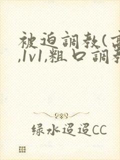 被迫调教(高h,1v1,粗口调教)百合小说