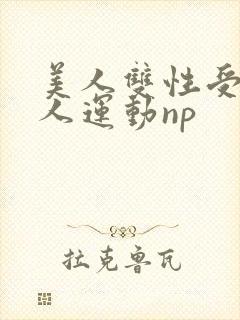 美人双性受h多人运动np