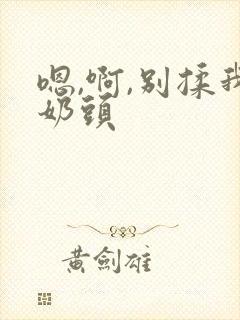 嗯,啊,别揉我奶头