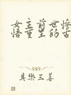 女主前世惨死悔悟重生的古言