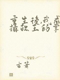 重生后,我成了摄政王的掌心宠全集封面