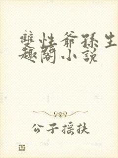 双性爷孙生子笔趣阁小说