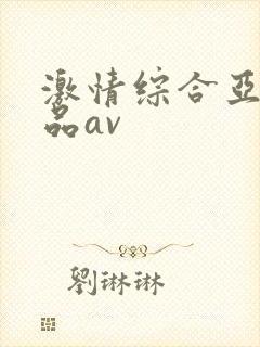 激情综合亚洲精品av