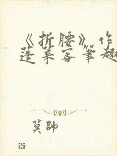 《折腰》作者:蓬莱客笔趣阁