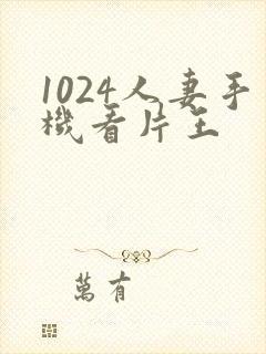 1024人妻手机看片王