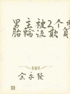 男主被2个双胞胎轮流欺负的小说推荐