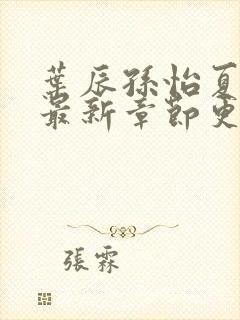 叶辰孙怡夏若雪最新章节更新封面