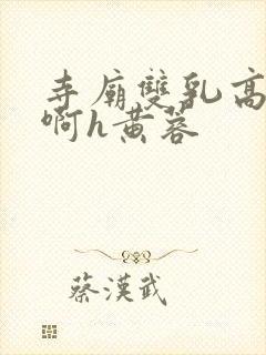 寺庙双乳高耸嗯啊h黄蓉