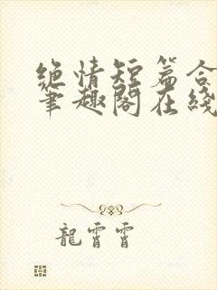 绝情短篇合集.笔趣阁在线阅读