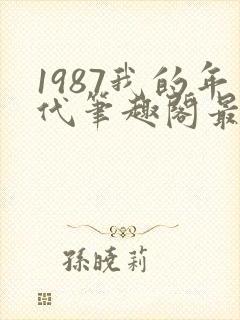 1987我的年代笔趣阁最新章节更新